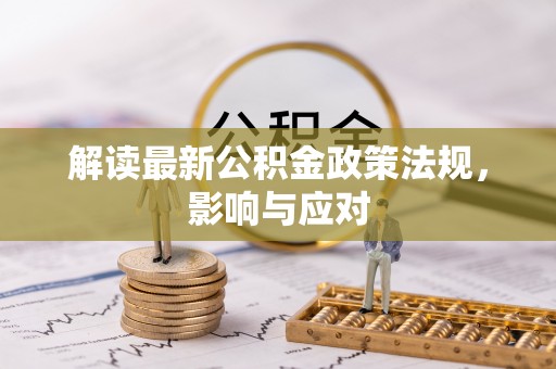 达拉特旗解读最新公积金政策法规，影响与应对
