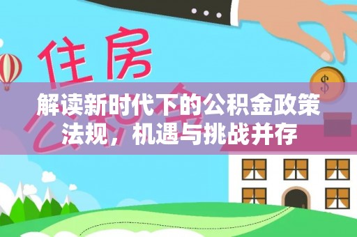 达拉特旗解读新时代下的公积金政策法规，机遇与挑战并存