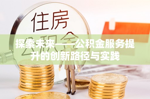 达拉特旗探索未来——公积金服务提升的创新路径与实践