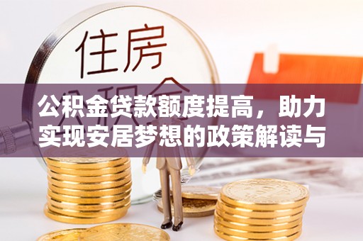 达拉特旗公积金贷款额度提高，助力实现安居梦想的政策解读与未来展望