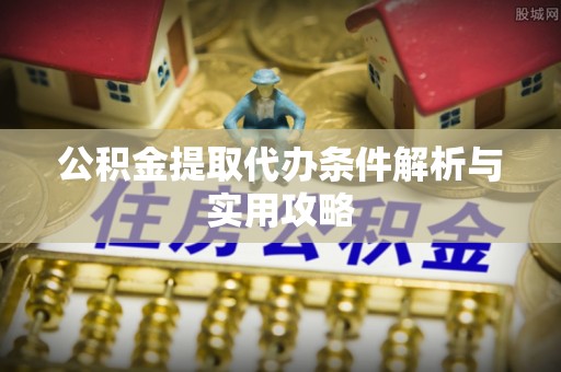 达拉特旗公积金提取代办条件解析与实用攻略