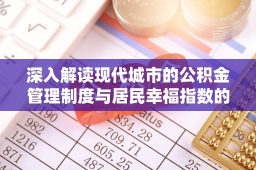 达拉特旗深入解读现代城市的公积金管理制度与居民幸福指数的关联