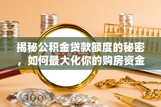达拉特旗揭秘公积金贷款额度的秘密，如何最大化你的购房资金？