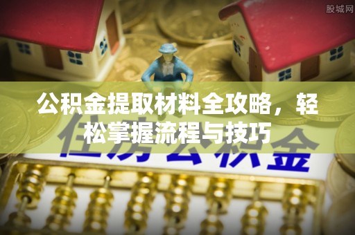 达拉特旗公积金提取材料全攻略，轻松掌握流程与技巧