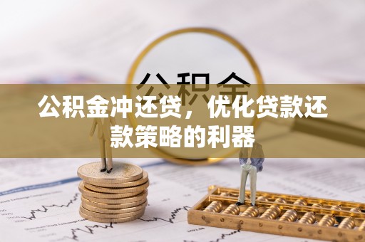 达拉特旗公积金冲还贷，优化贷款还款策略的利器