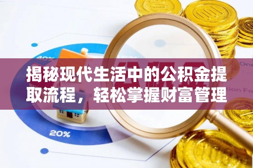 达拉特旗揭秘现代生活中的公积金提取流程，轻松掌握财富管理新技能