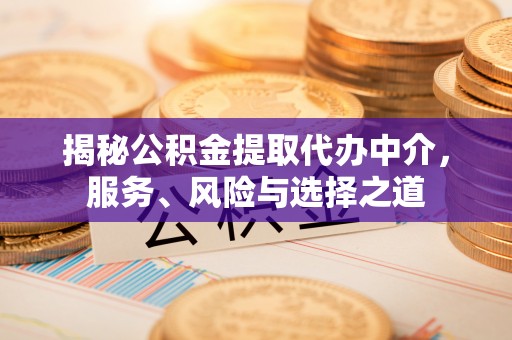 达拉特旗揭秘公积金提取代办中介，服务、风险与选择之道