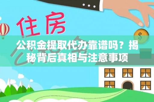 达拉特旗公积金提取代办靠谱吗？揭秘背后真相与注意事项