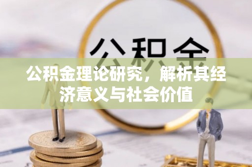 达拉特旗公积金理论研究，解析其经济意义与社会价值
