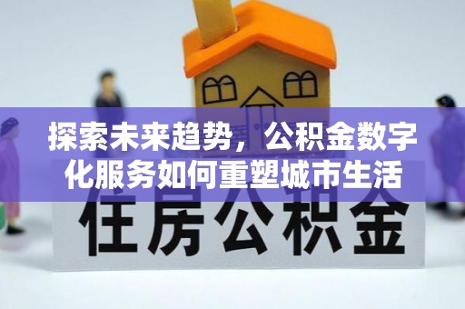 达拉特旗探索未来趋势，公积金数字化服务如何重塑城市生活