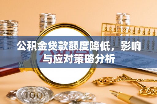 达拉特旗公积金贷款额度降低，影响与应对策略分析
