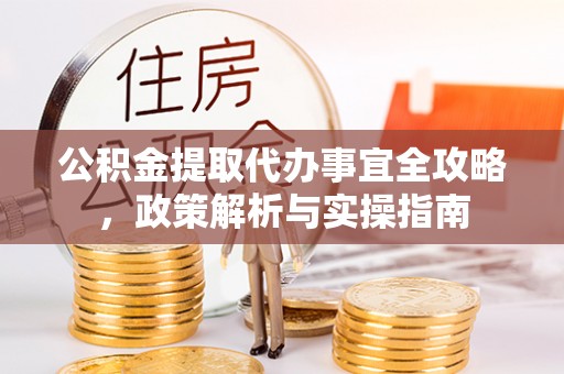 达拉特旗公积金提取代办事宜全攻略，政策解析与实操指南