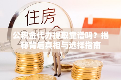 达拉特旗公积金代办提取靠谱吗？揭秘背后真相与选择指南