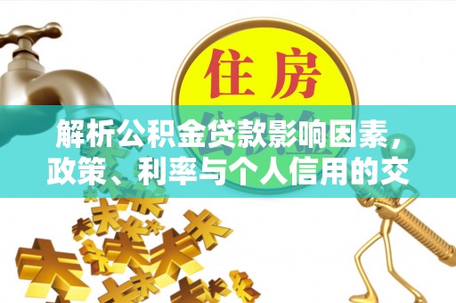 达拉特旗解析公积金贷款影响因素，政策、利率与个人信用的交织作用