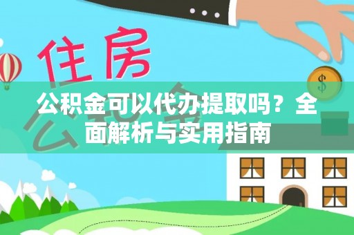 达拉特旗公积金可以代办提取吗？全面解析与实用指南