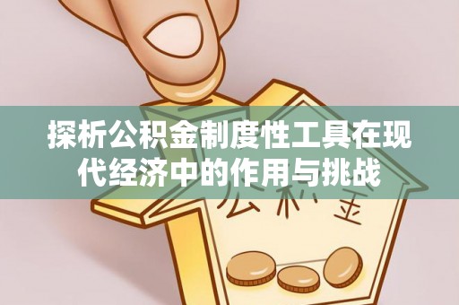 达拉特旗探析公积金制度性工具在现代经济中的作用与挑战
