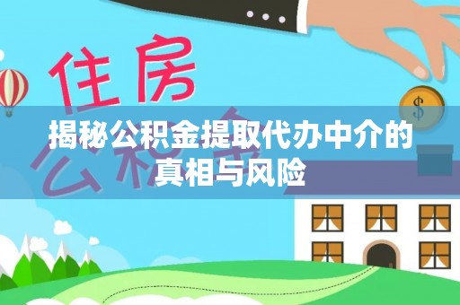 达拉特旗揭秘公积金提取代办中介的真相与风险