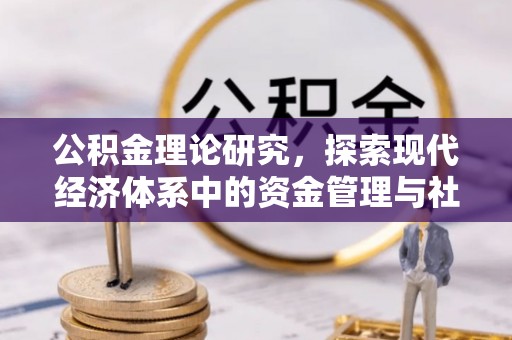达拉特旗公积金理论研究，探索现代经济体系中的资金管理与社会福利