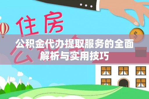 达拉特旗公积金代办提取服务的全面解析与实用技巧