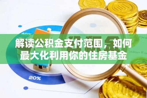 达拉特旗解读公积金支付范围，如何最大化利用你的住房基金