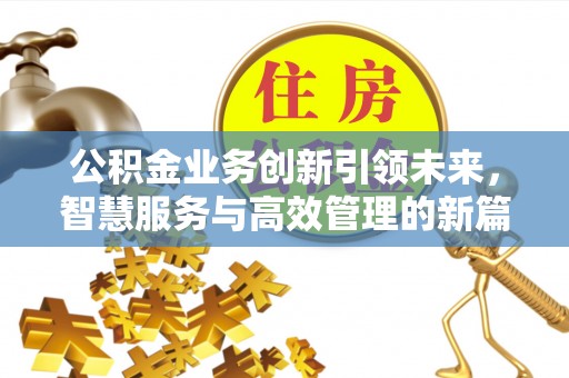达拉特旗公积金业务创新引领未来，智慧服务与高效管理的新篇章