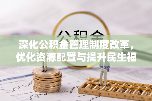 达拉特旗深化公积金管理制度改革，优化资源配置与提升民生福祉