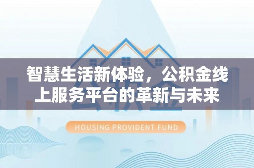 达拉特旗智慧生活新体验，公积金线上服务平台的革新与未来