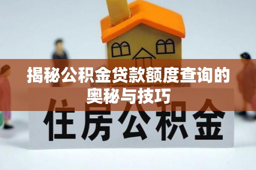 达拉特旗揭秘公积金贷款额度查询的奥秘与技巧