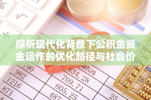 达拉特旗探析现代化背景下公积金资金运作的优化路径与社会价值