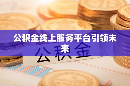 达拉特旗公积金线上服务平台引领未来