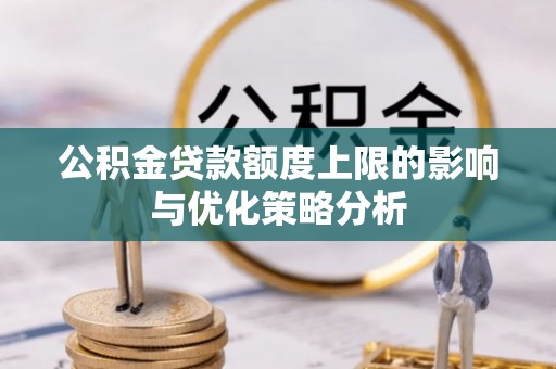 达拉特旗公积金贷款额度上限的影响与优化策略分析
