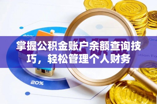 达拉特旗掌握公积金账户余额查询技巧，轻松管理个人财务