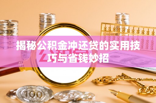 达拉特旗揭秘公积金冲还贷的实用技巧与省钱妙招