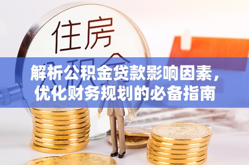达拉特旗解析公积金贷款影响因素，优化财务规划的必备指南