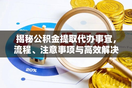 达拉特旗揭秘公积金提取代办事宜，流程、注意事项与高效解决方案