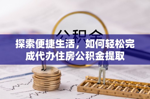 达拉特旗探索便捷生活，如何轻松完成代办住房公积金提取