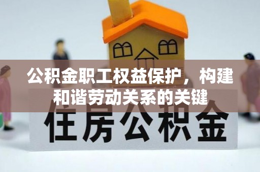 达拉特旗公积金职工权益保护，构建和谐劳动关系的关键