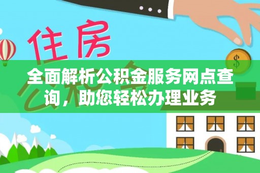 达拉特旗全面解析公积金服务网点查询，助您轻松办理业务