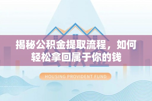 达拉特旗揭秘公积金提取流程，如何轻松拿回属于你的钱