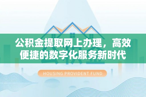 达拉特旗公积金提取网上办理，高效便捷的数字化服务新时代