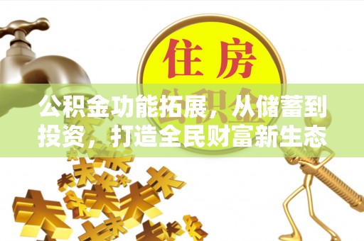 达拉特旗公积金功能拓展，从储蓄到投资，打造全民财富新生态