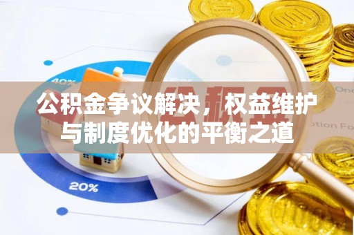 达拉特旗公积金争议解决，权益维护与制度优化的平衡之道