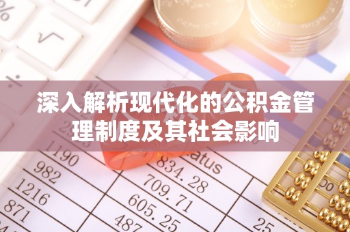 达拉特旗深入解析现代化的公积金管理制度及其社会影响