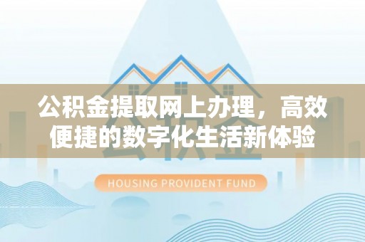 达拉特旗公积金提取网上办理，高效便捷的数字化生活新体验