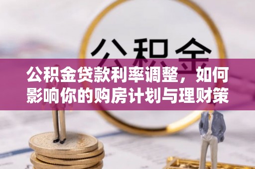 达拉特旗公积金贷款利率调整，如何影响你的购房计划与理财策略