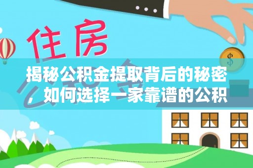 达拉特旗揭秘公积金提取背后的秘密，如何选择一家靠谱的公积金代办提取公司？