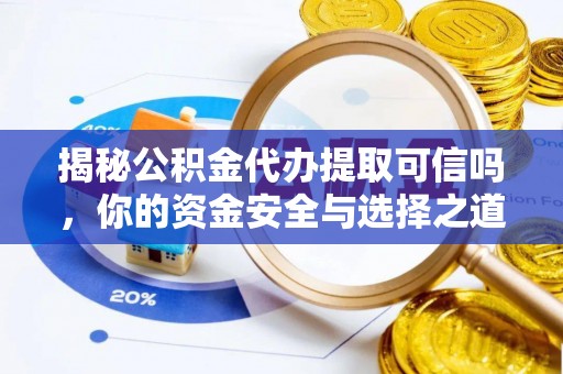 达拉特旗揭秘公积金代办提取可信吗，你的资金安全与选择之道