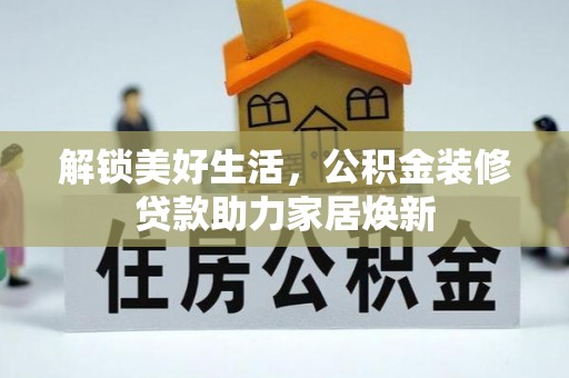 达拉特旗解锁美好生活，公积金装修贷款助力家居焕新