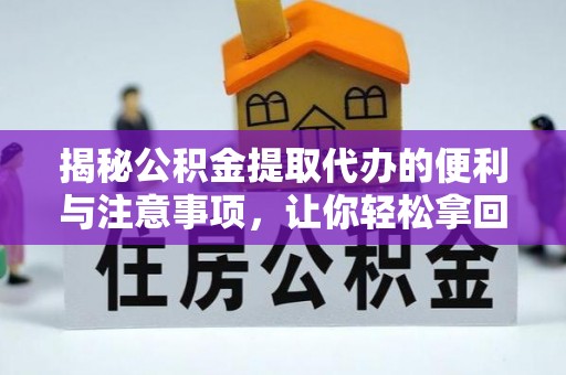 达拉特旗揭秘公积金提取代办的便利与注意事项，让你轻松拿回属于你的钱！
