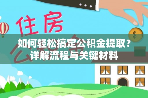 达拉特旗如何轻松搞定公积金提取？详解流程与关键材料